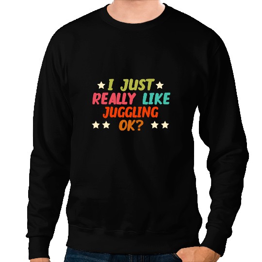 I Just Really Like Juggling Ok Funny Creative Hobbies Sweatshirts