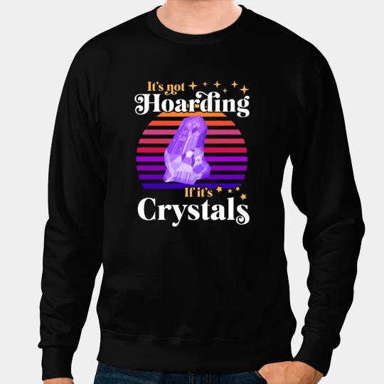 Its Not Hoarding If Its Crystals Geologist Crystal Sweatshirts