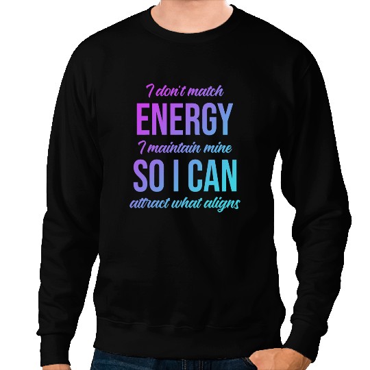 I Dont Match Energy I Maintain Mine So I Can Attract Quote Sweatshirts