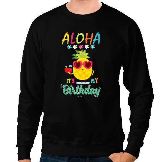 Funny Hawaii Birthday Aloha Its My Birthday Hawaiian Luau Sweatshirts