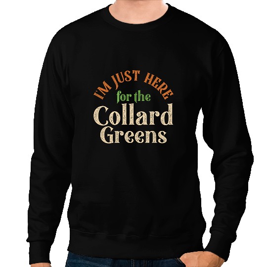 Im Just Here For The Collard Greens Funny Thanksgiving Sweatshirts
