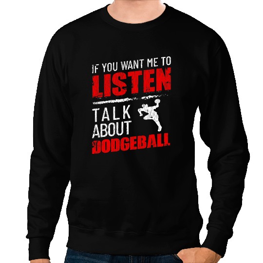If You Want Me To Listen Talk About Dodgeball Funny Sweatshirts