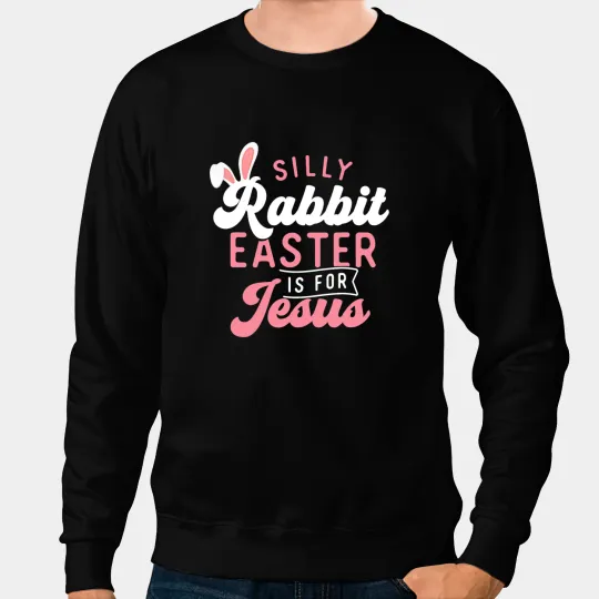 Christian Silly Rabbit Easter Is For Jesus Easter Sunday Egg Hunter Sweatshirts