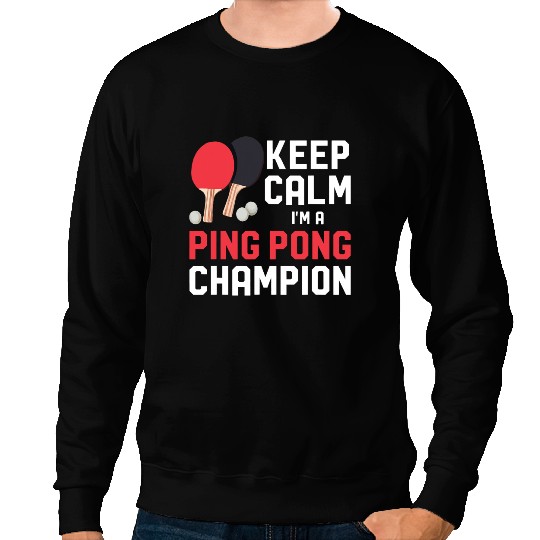 Table Tennis PP Ping Pong Table Tennis Keep Calm IM A Ping Pong Champion Sweatshirts