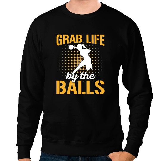 Grab life by the balls Quote for a Dodgeball Player Sweatshirts