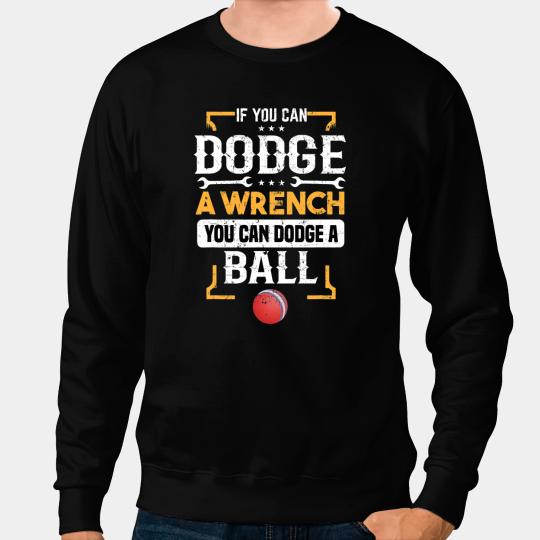 If you can dodges a wrench you can dodges a ball dodgeball 2 Sweatshirts