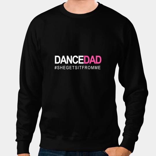 Dance Dad N Proud Dancing Daddy As She Gets It From Me Sweatshirts