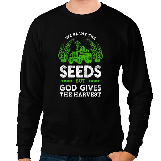 Farmer Tractor Faith The Seeds But God Gives The Harvest Sweatshirts