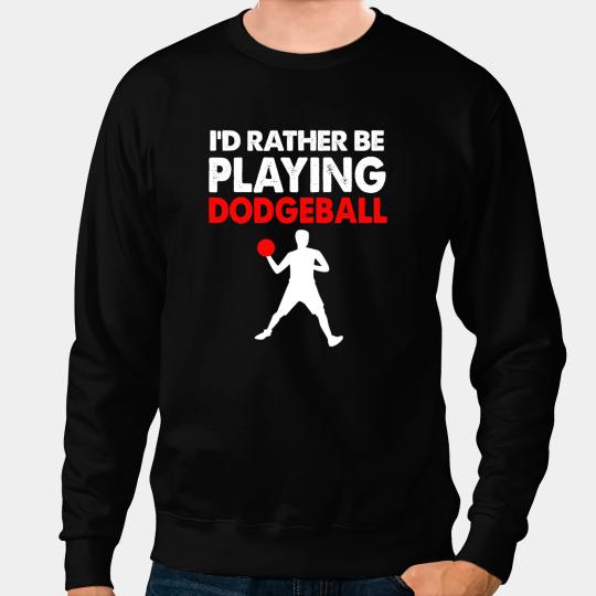 Id Rather Be Playing Dodgeball Sweatshirts