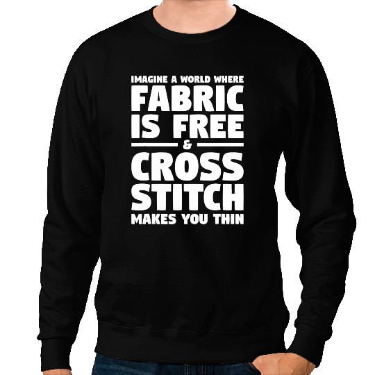 Imagine A World Where Fabric Is frees And Cross Stitch Sweatshirts