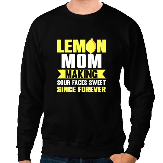 Lemon Mom Making Sour Faces Sweet Since Forever Sweatshirts