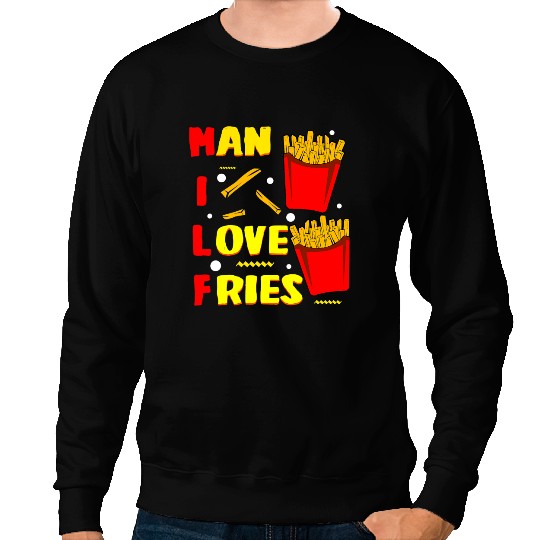 Man I Love Fries Funny Fried Potato Lover Quote Sweatshirts