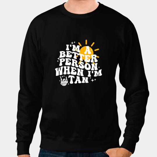 Im A Better Person When Im Tan Summer Vacation Beach Quote Sweatshirts