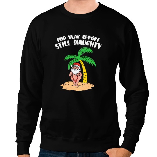 Mid Year Report Still Naughty Santa Summer Christmas In July Sweatshirts
