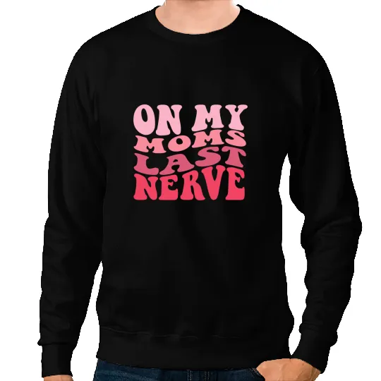 On My Moms Last Nerve Sweatshirts