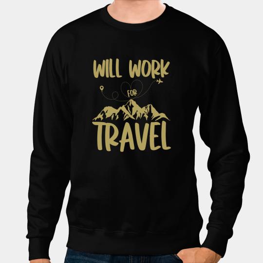 Will Work For Travel Vacation Travel Wanderlust Traveler Sweatshirts