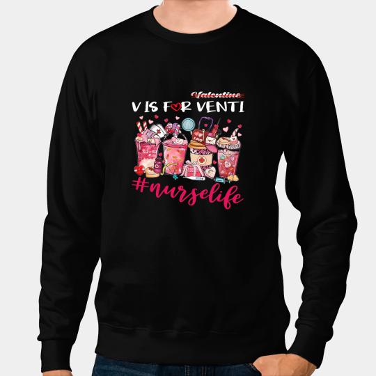 Nursing Valentines Day Coffee Lover Latte Iced V Is For Venti nurses 1 Sweatshirts
