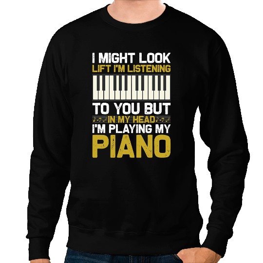Piano Music I Might Look Like Im Listening To You But In My Head Piano Sweatshirts