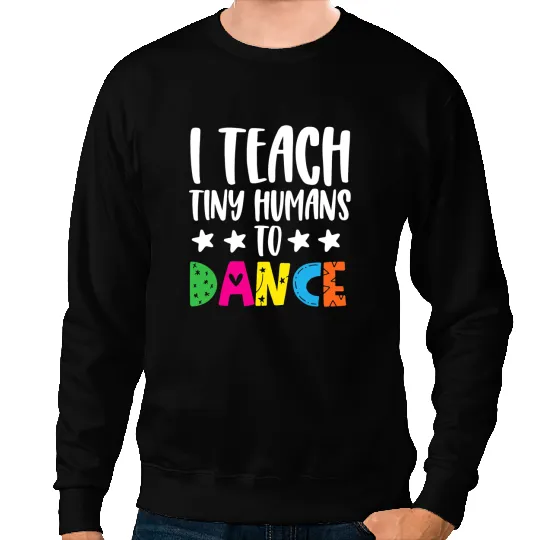 Teacher Job I Teach Tiny Humans to Dance Funny Dance Teacher Sweatshirts