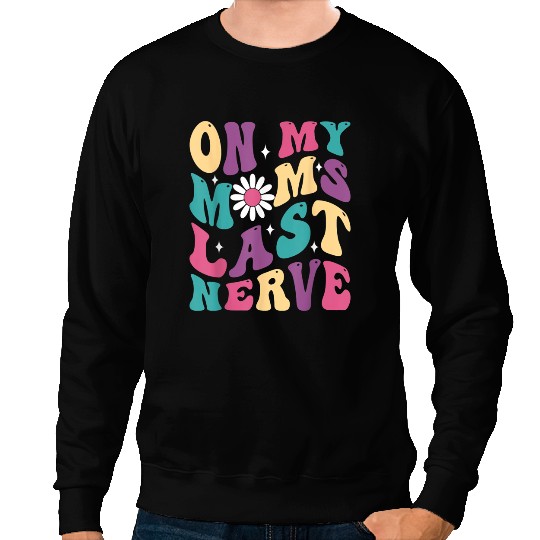 On My Moms Last Nerve Funny Groovy Quote For Kids Boys Girls 4 9 Sweatshirts