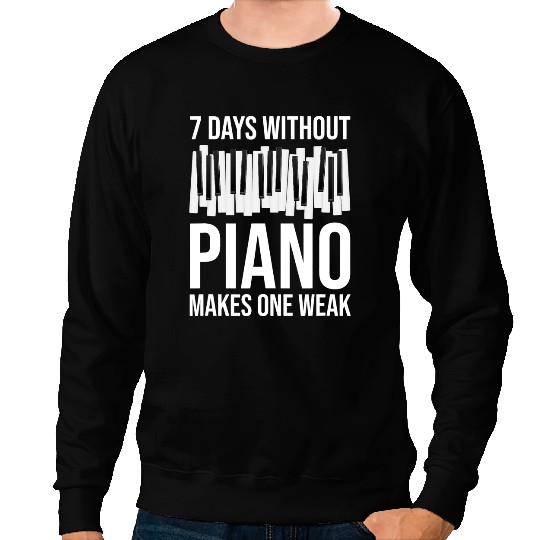 Piano Music Funny Piano Musician 7 Days Without Piano Makes One Weak Sweatshirts