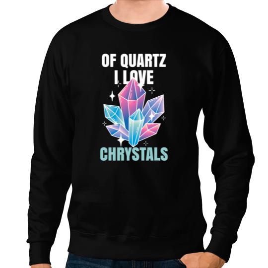 Of Quartz I Love Crystals Funny Gemstone Chakra Healer Pun 2 Sweatshirts