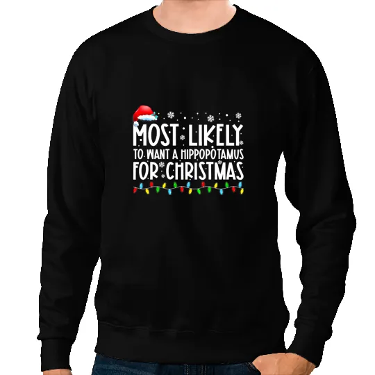 Hippo Gift mosts Likely To Want A Hippopotamus For Christmas Family xmass 180 Sweatshirts