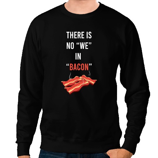 There Is No We In Bacon Enthusiast Pork Grilling Bacon Sweatshirts