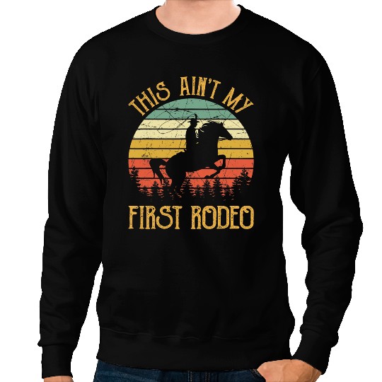 This Aint My First Rodeo Funny Howdy Country Music Sweatshirts