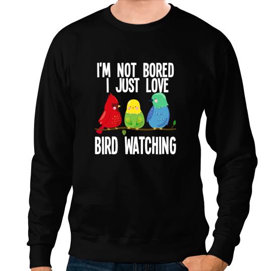 Im not bored I just love bird watching birds Birding Sweatshirts