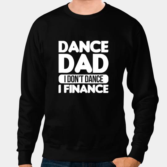 Mens Dance Dad I Dont Dance I Finance Dancing Daddy Fathers Day Sweatshirts
