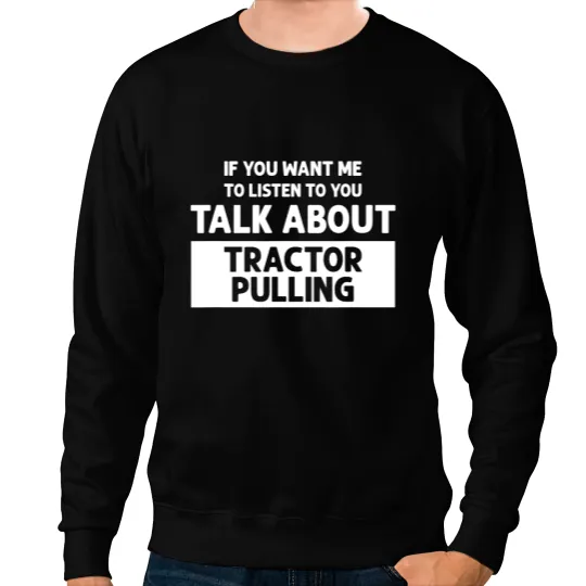Tractor driving Talk About Tractor Pulling Funny Tractor Pulling Sweatshirts