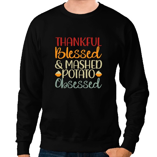 Thankful Blessed And Mashed Potato Obsessed Vegan Spud 1 Sweatshirts
