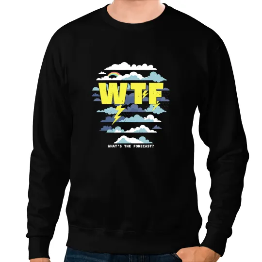 WTF Whats The Forecast Weatherman Meteorologist For Man 18 Sweatshirts