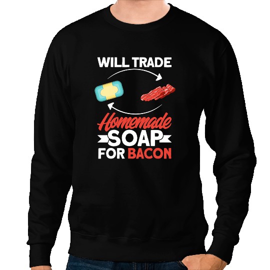 Soap Making Lovers Will Trade Bacon Homemade Soap Maker Sweatshirts