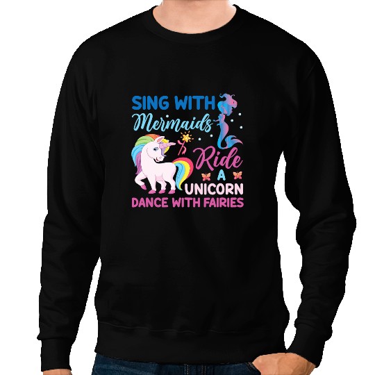 Unicorns Sing With Mermaids Ride A Unicorns Dance With Fairies1 Sweatshirts