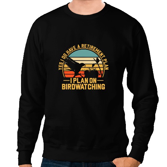 Yes i do have a retirement plan i plan on Bir Birdwatching Sweatshirts
