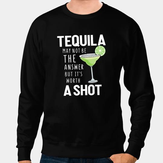 Womens Tequila May Not Be The Answer But Its Worth a Shot T Sweatshirts