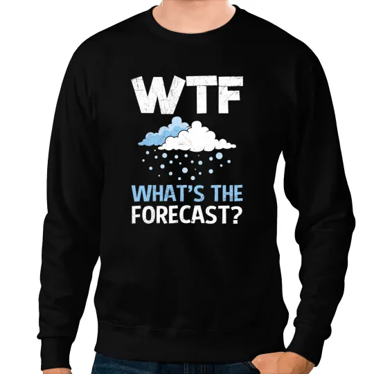 WTF Whats The Forecast Weatherman Meteorologist For Man 9 Sweatshirts