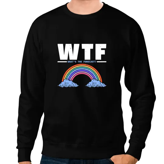 WTF Whats The Forecast Weatherman Meteorologist For Man 13 Sweatshirts