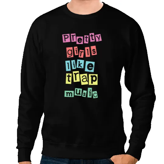 Pretty Girls Likes Trap Music Funny EDM House Rap Sweatshirts
