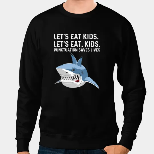 Shark Lets Eat Kids Punctuation Saves Lives Shark Funny Teacher Jaw Sharks Sweatshirts