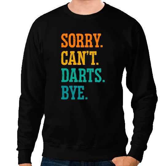 Sorry Cant Darts Bye Dart Player Darting Triple 20 Bullseye 1 Sweatshirts