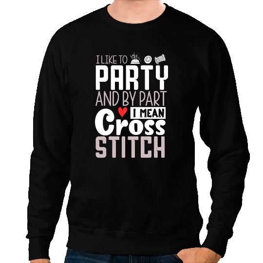 I Like to Party and by Party I Mean Cross Stitch Funny Retro Sweatshirts