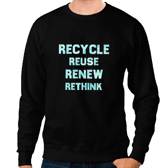 Recycle Reuse Renew Rethink quote Earth Day Environment Sweatshirts