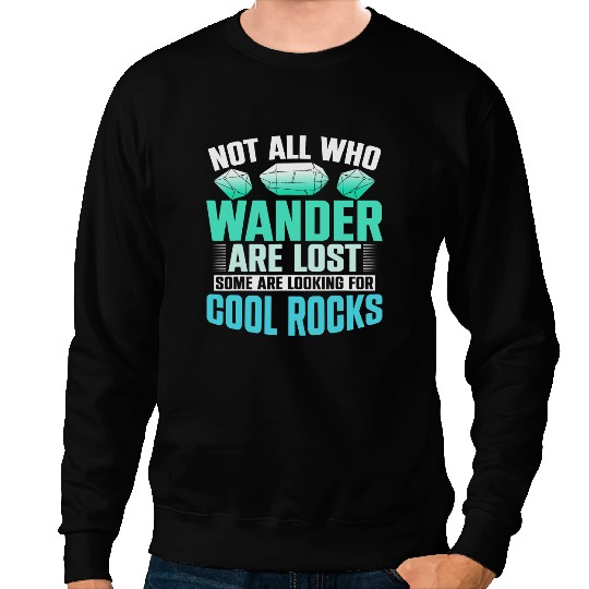 Not All Who Wander Are Lost Some Are Looking For Cool Rocks 3 Sweatshirts