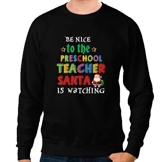 Teacher Job Be Nice to the Preschool Teacher Santa is Watching Sweatshirts