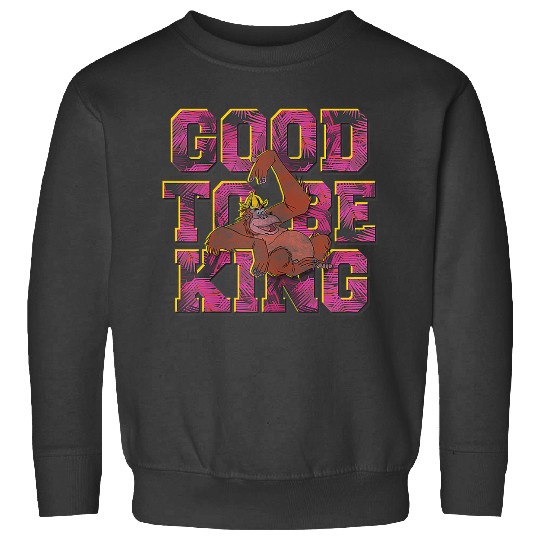 Discover Disney The Jungle Book King Louie Good To Be King Sweatshirts