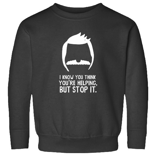 bobs burgers i know you think youre helping but s it Sweatshirts