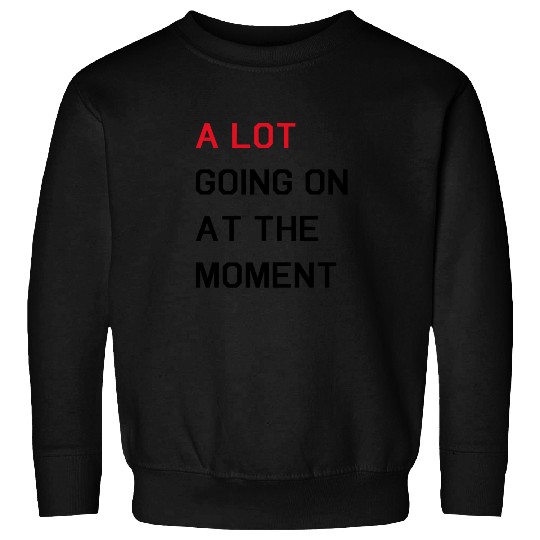 Discover A LOT GOING ON AT THE MOMENT THE ERAS TOUR Sweatshirts
